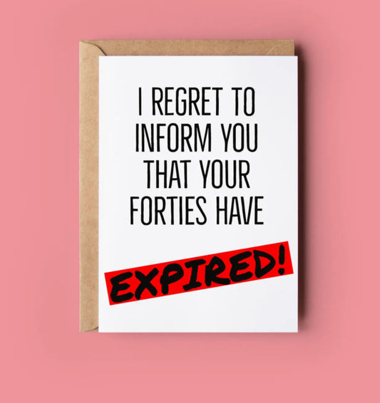 IRISH MADE & DESIGNED GREETING CARD - FORTIES HAVE EXPIRED