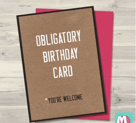 OBLIGATORY BIRTHDAY CARD - YOU’RE WELCOME