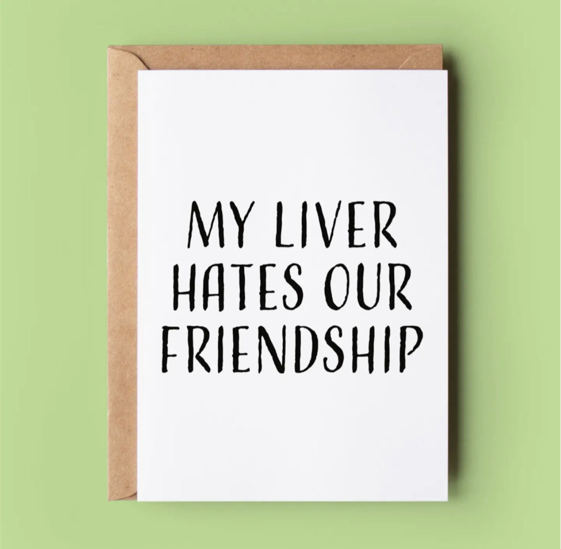 MY LIVER HATES OUR FRIENDSHIP