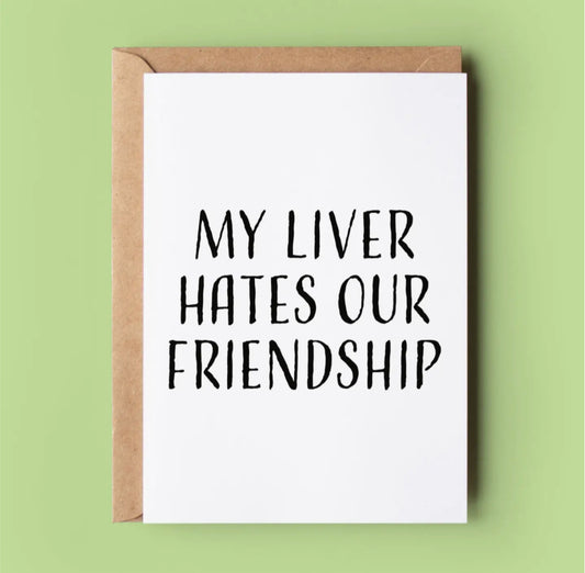 MY LIVER HATES OUR FRIENDSHIP