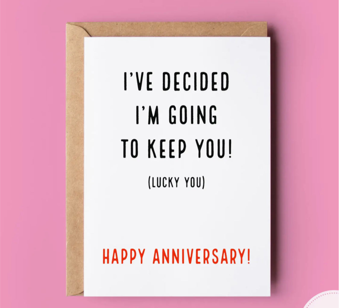 I’VE DECIDED I’M GOING TO KEEP YOU - HAPPY ANNIVERSARY