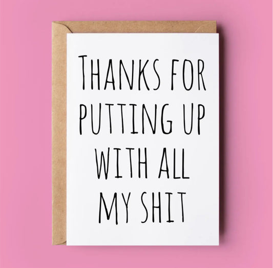 THANKS FOR PUTTING UP WITH ALL MY S*