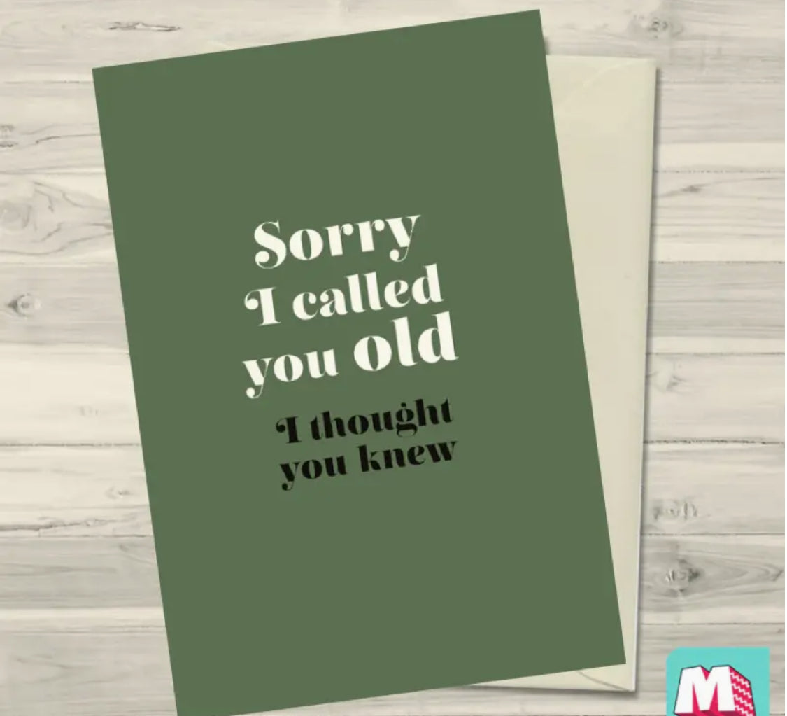 SORRY I CALLED YOU OLD - I THOUGHT YOU KNEW