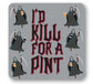 NOVELTY COASTER- I’D KILL FOR A PINT
