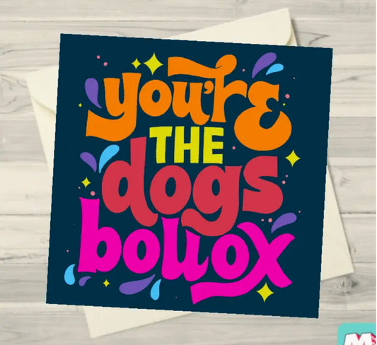 YOU’RE THE DOGS BOLLOX CARD