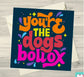 YOU’RE THE DOGS BOLLOX CARD