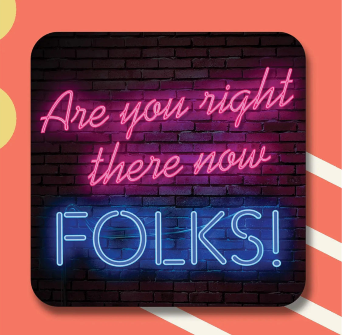 ARE YOU RIGHT THERE FOLKS COASTER