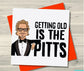 GETTING OLD IS THE PITTS