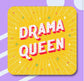 DRAMA QUEEN COASTER