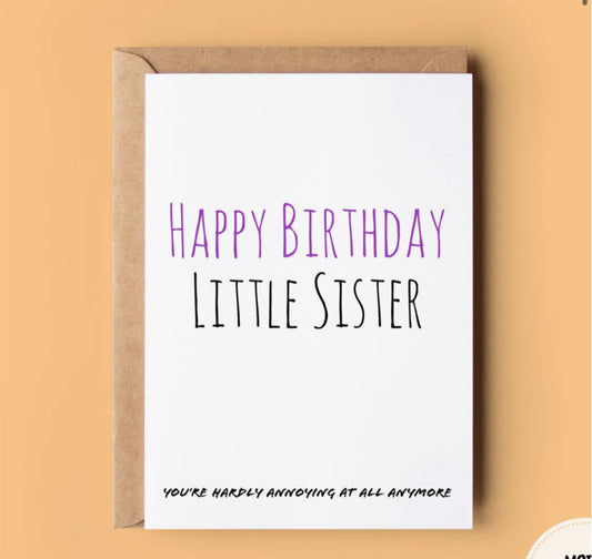 HAPPY BIRTHDAY LITTLE SISTER - YOU’RE HARDLY ANNOYING AT ALL ANYMORE