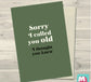 SORRY I CALLED YOU OLD - I THOUGHT YOU KNEW